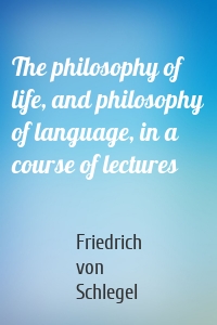 The philosophy of life, and philosophy of language, in a course of lectures