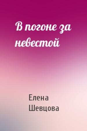 Обложка книги «В погоне за невестой» — Елена Шевцова