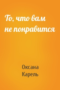 То, что вам не понравится