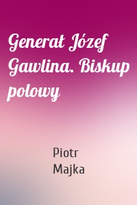 Generał Józef Gawlina. Biskup polowy