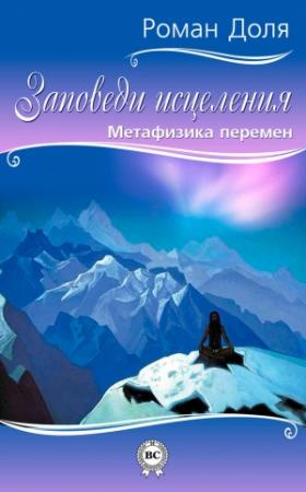 Обложка книги «Заповеди исцеления. Метафизика перемен» — Роман Доля
