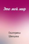 Екатерина Швецова - Это мой мир