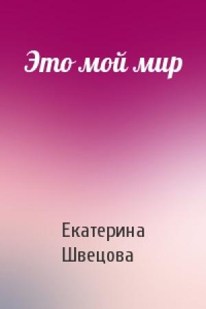 Обложка книги «Это мой мир» — Екатерина Швецова