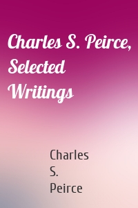 Charles S. Peirce, Selected Writings