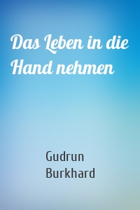 Das Leben in die Hand nehmen