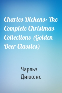 Charles Dickens: The Complete Christmas Collections (Golden Deer Classics)