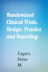 Randomized Clinical Trials. Design, Practice and Reporting