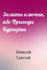 Аляксей Талстой - Залаты ключык, або Прыгоды Бураціны