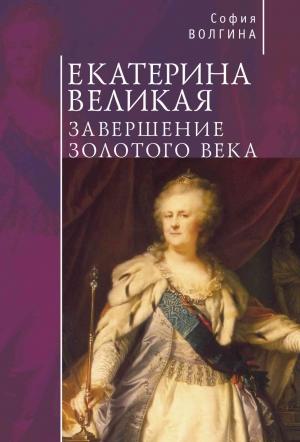 Обложка книги «Екатерина Великая. Завершение Золотого века» — София Волгина