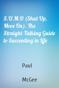 S.U.M.O (Shut Up, Move On). The Straight-Talking Guide to Succeeding in Life