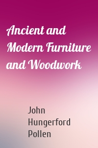 Ancient and Modern Furniture and Woodwork