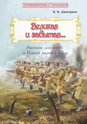 Обложка книги «Великая и забытая. Рассказы для детей о Первой мировой войне» — Владимир Дмитриев