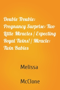 Double Trouble: Pregnancy Surprise: Two Little Miracles / Expecting Royal Twins! / Miracle: Twin Babies