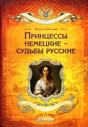 Обложка книги «Принцессы немецкие – судьбы русские» — Инна Соболева