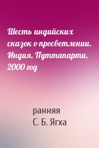 Шесть индийских сказок о просветлении. Индия, Путтапарти, 2000 год