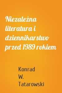 Niezależna literatura i dziennikarstwo przed 1989 rokiem