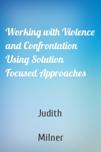 Working with Violence and Confrontation Using Solution Focused Approaches