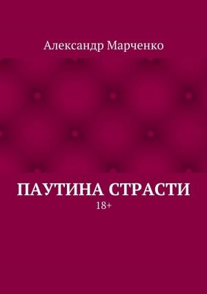Обложка книги «Паутина страсти. 18+» — Александр Марченко