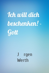 Ich will dich beschenken! - Gott