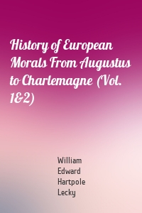 History of European Morals From Augustus to Charlemagne (Vol. 1&2)