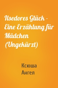 Ilsedores Glück - Eine Erzählung für Mädchen (Ungekürzt)