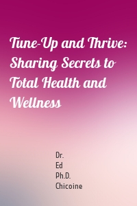 Tune-Up and Thrive: Sharing Secrets to Total Health and Wellness