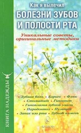 Обложка книги «Как я вылечил болезни зубов и полости рта. Уникальные советы, оригинальные методики» — П. Аркадьев, И. Москаленко, Г. Горячев