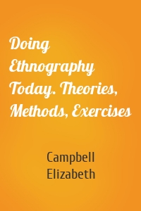 Doing Ethnography Today. Theories, Methods, Exercises