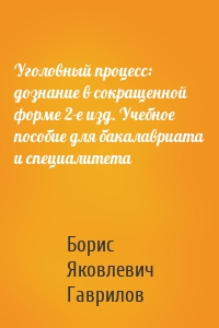 Уголовный процесс: дознание в сокращенной форме 2-е изд. Учебное пособие для бакалавриата и специалитета