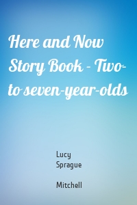 Here and Now Story Book - Two- to seven-year-olds