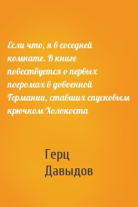 Если что, я в соседней комнате. В книге повествуется о первых погромах в довоенной Германии, ставших спусковым крючком Холокоста