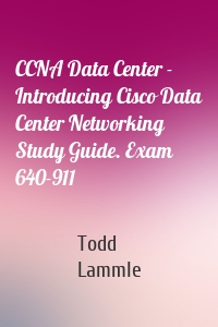 CCNA Data Center - Introducing Cisco Data Center Networking Study Guide. Exam 640-911