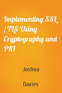 Implementing SSL / TLS Using Cryptography and PKI