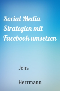 Social Media Strategien mit Facebook umsetzen