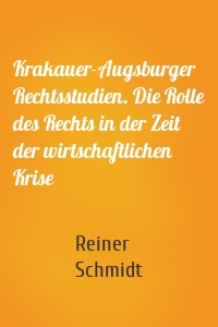 Krakauer-Augsburger Rechtsstudien. Die Rolle des Rechts in der Zeit der wirtschaftlichen Krise