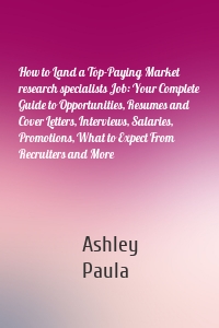 How to Land a Top-Paying Market research specialists Job: Your Complete Guide to Opportunities, Resumes and Cover Letters, Interviews, Salaries, Promotions, What to Expect From Recruiters and More