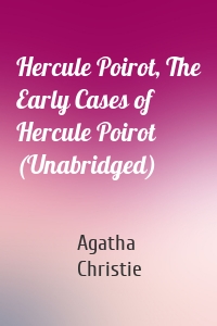 Hercule Poirot, The Early Cases of Hercule Poirot (Unabridged)