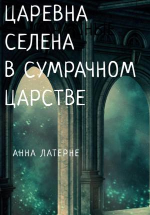 Обложка книги «Царевна Селена в Сумрачном царстве» — Анна Латерне
