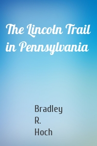 The Lincoln Trail in Pennsylvania