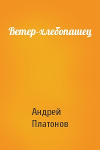 Андрей Платонов - Ветер-хлебопашец