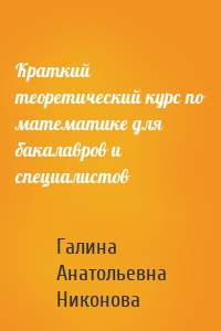 Краткий теоретический курс по математике для бакалавров и специалистов