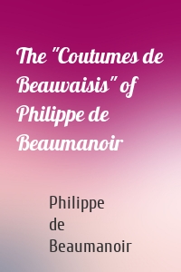 The "Coutumes de Beauvaisis" of Philippe de Beaumanoir