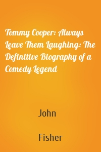 Tommy Cooper: Always Leave Them Laughing: The Definitive Biography of a Comedy Legend