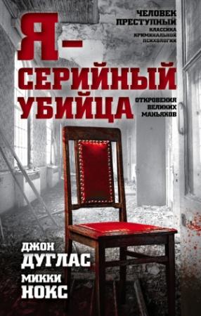 Обложка книги «Я – серийный убийца. Откровения великих маньяков» — Микки Нокс, Джон Дуглас