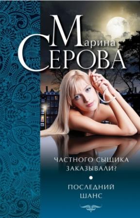 Обложка книги «Частного сыщика заказывали? Последний шанс (сборник)» — Марина Серова