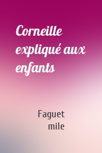 Corneille expliqué aux enfants