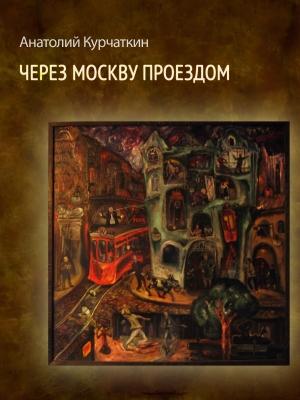 Обложка книги «Через Москву проездом» — Анатолий Курчаткин