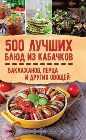 Обложка книги «500 лучших блюд из кабачков, баклажанов, перца и других овощей» — Ольга Кузьмина