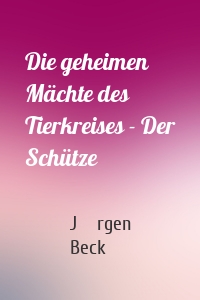 Die geheimen Mächte des Tierkreises - Der Schütze