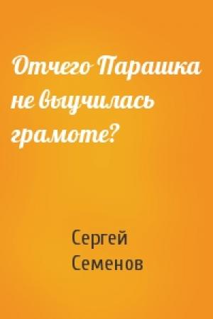 Обложка книги «Отчего Парашка не выучилась грамоте?» — Сергей Семенов